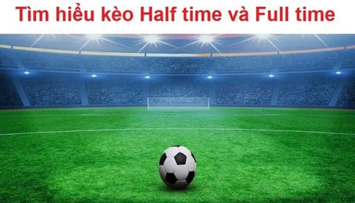 Kèo Half Time Full Time Và Bí Quyết Chinh Phục Mọi Trận Đấu